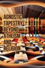 Agnostic Tapestry-Beyond Atheism and Religion Cover Image