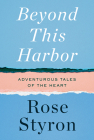 Beyond This Harbor: Adventurous Tales of the Heart By Rose Styron Cover Image