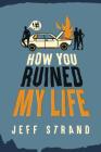 How You Ruined My Life By Jeff Strand Cover Image