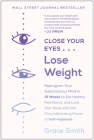 Close Your Eyes, Lose Weight: Reprogram Your Subconscious Mind in 12 Weeks to Eat Healthy, Feel Great, and Lov e Your Body with the Groundbreaking Power of Self-Hypnosis Cover Image