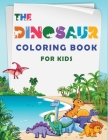 The Dinosaur Coloring Book: Great Gift / Present for Kids: toddlers, preschoolers, kindergarten up to school-age boys and girls 4-8 years old and By Publish Activity Cover Image