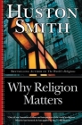 Why Religion Matters: The Fate of the Human Spirit in an Age of Disbelief Cover Image