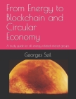 From Energy to Blockchain and Circular Economy: A study guide for all energy related groups of interest By Georges Seil Cover Image
