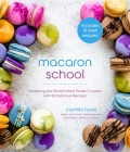 Macaron School: Mastering the World’s Most Perfect Cookie with 50 Delicious Recipes By Camila Hurst Cover Image