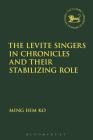 The Levite Singers in Chronicles and Their Stabilising Role (Library of Hebrew Bible/Old Testament Studies #657) By Ming Him Ko Cover Image