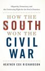How the South Won the Civil War: Oligarchy, Democracy, and the Continuing Fight for the Soul of America By Heather Cox Richardson, Heather Cox Richardson (Read by) Cover Image