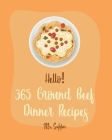 Hello! 365 Ground Beef Dinner Recipes: Best Ground Beef Dinner Cookbook Ever For Beginners [Meatloaf Recipe, Spaghetti Squash Cookbook, Make Ahead Din By Supper Cover Image