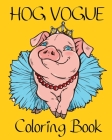 Hog Vogue Coloring Book: Stylish and Fashionable Pig Illustrations for Fun and Relaxation of Adults and Seniors By Alex Dee Cover Image