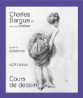 Charles Bargue Et Jean-Léon Gérôme: Cours de Dessin By Gerald M. Ackerman, Graydon Parrish (With) Cover Image