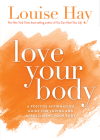 Love Your Body: A Positive Affirmation Guide for Loving and Appreciating Your Body By Louise Hay Cover Image
