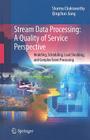 Stream Data Processing: A Quality of Service Perspective: Modeling, Scheduling, Load Shedding, and Complex Event Processing (Advances in Database Systems #36) By Sharma Chakravarthy, Qingchun Jiang Cover Image