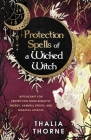 Protection Spells of a Wicked Witch: Witchcraft for Protection from Negative Energy, Harmful Spirits, and Magical Attacks By Thalia Thorne Cover Image