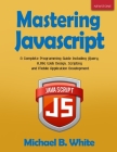 Mastering JavaScript: A Complete Programming Guide Including jQuery, AJAX, Web Design, Scripting and Mobile Application Cover Image