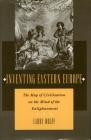 Inventing Eastern Europe: The Map of Civilization on the Mind of the Enlightenment By Larry Wolff Cover Image