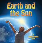 Earth and the Sun (Bobbie Kalman Books) By Bobbie Kalman, Kelley MacAulay Cover Image