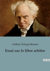 Essai sur le libre arbitre By Arthur Schopenhauer Cover Image