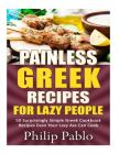 Painless Greek Recipes For Lazy People: 50 Simple Greek Cookbook Recipes Even Your Lazy Ass Can Make By Phillip Pablo Cover Image