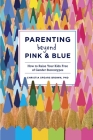 Parenting Beyond Pink & Blue: How to Raise Your Kids Free of Gender Stereotypes By Christia Spears Brown Cover Image