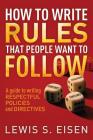 How to Write Rules That People Want to Follow: A Guide to Writing Respectful Policies and Directives Cover Image