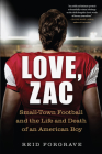 Love, Zac: Small-Town Football and the Life and Death of an American Boy By Reid Forgrave Cover Image