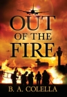 Out of the Fire By B. A. Colella Cover Image