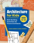 Architecture for Kids: Skill-Building Activities for Future Architects By Mark Moreno, Siena Moreno Cover Image