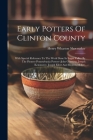 Early Potters Of Clinton County: With Special Reference To The Work Done In Sugar Valley By The Pioneer Pennsylvania Potters--john Gerstung, Joseph Ke By Henry Wharton Shoemaker Cover Image