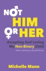Not 'Him' or 'Her': Accepting and Loving My Non-Binary Child: Here's What You Should Know By Michelle Mann Cover Image