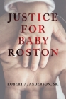 Justice for Baby Roston By Robert A. Anderson Cover Image