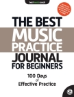 The Best Music Practice Journal for Beginners: 100 Days of Effective Practice Cover Image