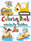 Coloring Book Vehicles for Toddlers: Coloring Book For Kids Ages 1-3 Coloring, Doodling and Learning Cover Image
