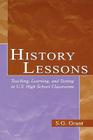 History Lessons: Teaching, Learning, and Testing in U.S. High School Classrooms By S. G. Grant Cover Image