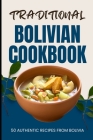 Traditional Bolivian Cookbook: 50 Authentic Recipes from Bolivia Cover Image