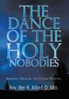 The Dance of the Holy Nobodies: Sermons, Articles, and Other Writing By Ben R. Alford D. Min Cover Image