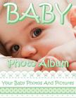 Baby Photo Album: Your Baby Photos And Pictures Cover Image