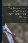 The Diary of a Sportsman Naturalist in India By Edward Percy 1870-1960 Stebbing Cover Image