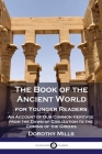 The Book of the Ancient World: For Younger Readers - An Account of Our Common Heritage from the Dawn of Civilization to the Coming of the Greeks By Dorothy Mills Cover Image