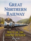 Great Northern Railway - Route of the Empire Builder By John Kelly Cover Image
