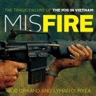 Misfire: The Tragic Failure of the M16 in Vietnam By Lyman Duryea, Bob Orkand, Jim Seybert (Read by) Cover Image
