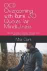 OCD Overcoming with Rumi: 30 Quotes for Mindfulness: Take the Journey to Serenity: Embrace Rumi's Wisdom to Overcome OCD By Mike Clark Cover Image