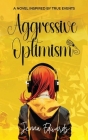 Aggressive Optimism: A Novel Inspired By True Events Cover Image