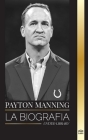 Peyton Manning: La biografía del mejor quarterback del fútbol americano y su legado deportivo By United Library Cover Image