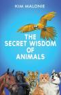 The Secret Wisdom of Animals: by The Animal Whisperer Kim Malonie Cover Image