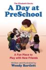 A Day at PreSchool: A Fun Place to Play with New Friends By Wendy Bartlett, Wendy Bartlett (Illustrator) Cover Image