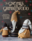 The Gnomes of Grimblewood: Enchanting friends to knit, full of magic and mischief Cover Image