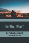 Healing Heart: How You Could Live A Better Life And Find The Great Love: Learn About Magic Love Cover Image