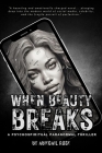 When Beauty Breaks: A Psychospiritual Paranormal Thriller By Abiegail Rose Cover Image