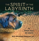 The Spirit of the Labyrinth: A True Tail of Love By Eve Eschner Hogan Cover Image