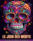 Le Jour Des Morts: Dia de los Muertos - Plus de 40 crânes à colorier: Conceptions pour l'anti-stress et la relaxation. By Death Books Cover Image