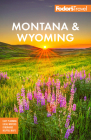 Fodor's Montana & Wyoming: With Yellowstone, Grand Teton, and Glacier National Parks (Full-Color Travel Guide) By Fodor's Travel Guides Cover Image